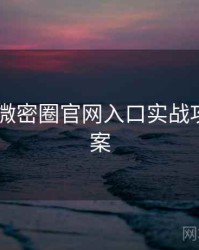 2025年微密圈官网入口实战攻略全档案
