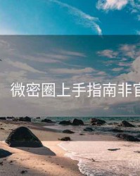 超详细！微密圈上手指南非官方视角