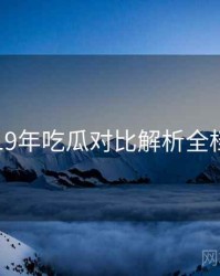 2019年吃瓜对比解析全档案
