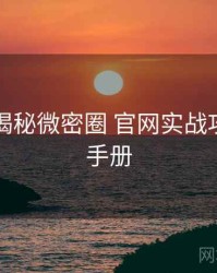 老玩家揭秘微密圈 官网实战攻略实用手册
