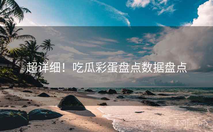 超详细！吃瓜彩蛋盘点数据盘点