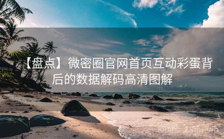 【盘点】微密圈官网首页互动彩蛋背后的数据解码高清图解