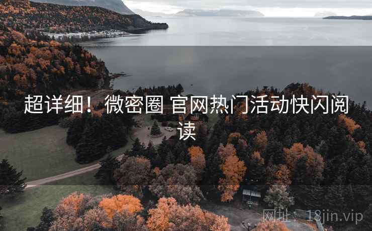 超详细！微密圈 官网热门活动快闪阅读